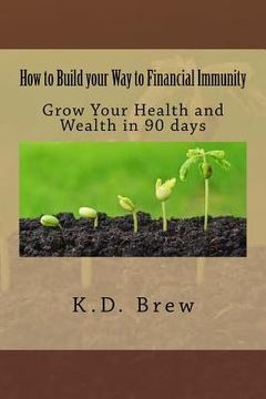 portada How to Build your Way to Financial Immunity: Grow Your Health and Wealth in 90 days (en Inglés)