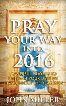 portada Pray Your Way Into 2016: Powerful Prayers To Unleash Your Destiny Throughout The Year 2016