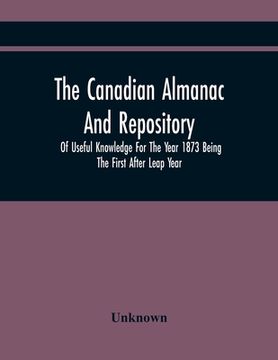 portada The Canadian Almanac And Repository Of Useful Knowledge For The Year 1873 Being The First After Leap Year (en Inglés)