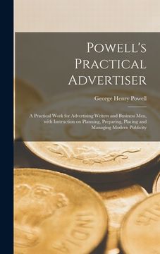 portada Powell's Practical Advertiser [microform]; a Practical Work for Advertising Writers and Business Men, With Instruction on Planning, Preparing, Placing (en Inglés)