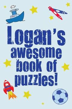 portada Logan's Awesome Book Of Puzzles!: Children's puzzle book containing 20 unique personalised puzzles as well as 20 other fun puzzles (en Inglés)