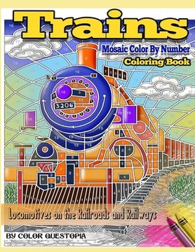 portada Trains Coloring Book Mosaic Color By Number Locomotives on the Railroads and Railways: Steam Engines and Electric Train Art For Stress Relief and Rela (en Inglés)