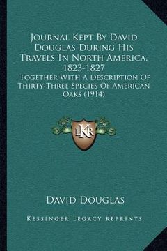 portada journal kept by david douglas during his travels in north america, 1823-1827: together with a description of thirty-three species of american oaks (19 (en Inglés)