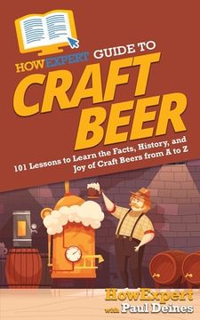 portada HowExpert Guide to Craft Beer: 101 Lessons to Learn the Facts, History, and Joy of Craft Beers from A to Z (en Inglés)