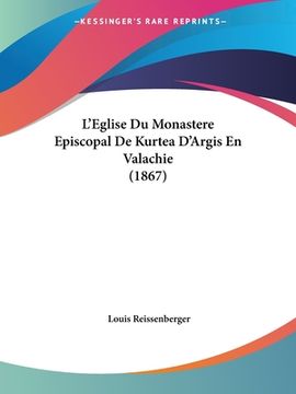 portada L'Eglise Du Monastere Episcopal De Kurtea D'Argis En Valachie (1867) (en Francés)
