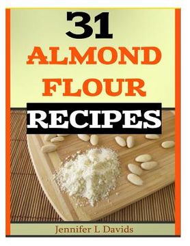 portada 31 Almond Flour Recipes: Recipes that Work With Almond Flour (en Inglés)