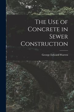portada The Use of Concrete in Sewer Construction (en Inglés)