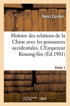 portada Histoire des relations de la Chine avec les puissances occidentales. L'Empereur Kouang-Siu. Partie 1 (French Edition)