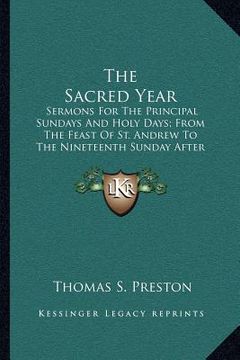 portada the sacred year: sermons for the principal sundays and holy days; from the feast of st. andrew to the nineteenth sunday after pentecost (en Inglés)