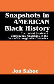 portada snapshots in american black history: the untold stories of courageous americans in the face of unimaginable obstacles (en Inglés)