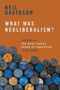 portada What Was Neoliberalism?: Studies in the Most Recent Phase of Capitalism, 1973-2008 (en Inglés)