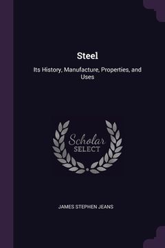 portada Steel: Its History, Manufacture, Properties, and Uses