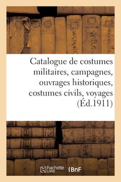 portada Catalogue de Costumes Militaires Français Et Étrangers, Campagnes, Ouvrages Historiques: Costumes Civils, Voyages, Moeurs, Modes, Théâtre (in French)