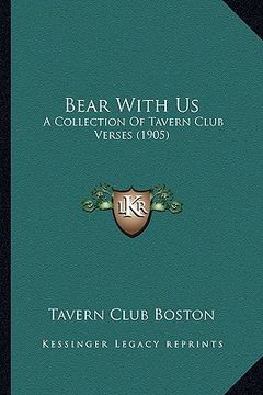 portada bear with us: a collection of tavern club verses (1905) a collection of tavern club verses (1905) (en Inglés)