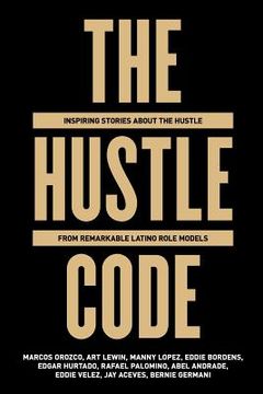portada The Hustle Code: Inspiring Stories About The Hustle From Awesome Latino Role Models (en Inglés)