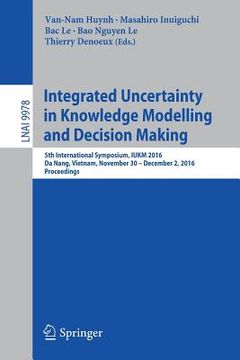portada Integrated Uncertainty in Knowledge Modelling and Decision Making: 5th International Symposium, Iukm 2016, Da Nang, Vietnam, November 30- December 2,