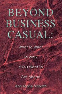 portada beyond business casual: what to wear to work if you want to get ahead (en Inglés)