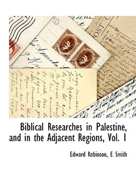 portada biblical researches in palestine, and in the adjacent regions, vol. 1 (en Inglés)