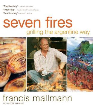 portada Siete Incendios: Asar a la Parrilla la Argentina Camino por Francis Mallmann ^ Peter Kaminsky (2009 – 05 – 12) (en Inglés)