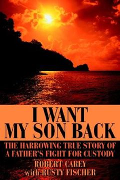 portada i want my son back: the harrowing true story of a father's fight for custody (en Inglés)