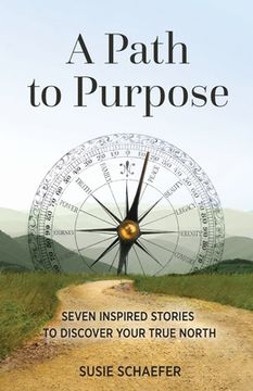 portada A Path to Purpose: Seven Inspired Stories to Discover Your True North (en Inglés)