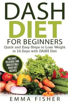 portada DASH Diet (Booklet): The DASH Diet for Beginners - Quick and Easy Steps to Lose Weight in 14 Days with DASH Diet (includes Delicious and Ir (en Inglés)