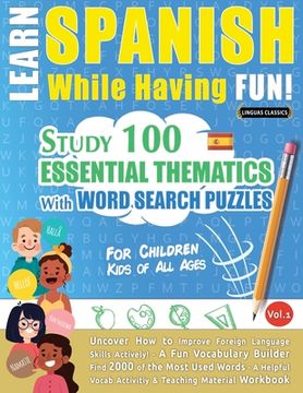 portada Learn Spanish While Having Fun! - For Children: KIDS OF ALL AGES - STUDY 100 ESSENTIAL THEMATICS WITH WORD SEARCH PUZZLES - VOL.1 - Uncover How to Imp (in English)
