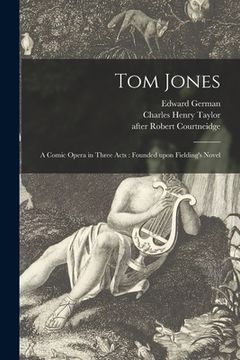 portada Tom Jones: a Comic Opera in Three Acts: Founded Upon Fielding's Novel (in English)