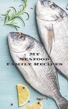 portada My Seafood Family Cookbook: An Easy way to Create Your Very own Seafood Family Recipe Cookbook With Your Favorite Recipes an 5"X8" 100 Writable Pages,. Seafood Cooks, Relatives and Your Friends! (in English)