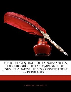portada Histoire Generale de La Naissance & Des Progr?'s de La Compagnie de Jesus: Et Analyse de Ses Constitutions & Privileges ... (en Francés)
