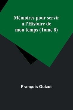 portada Mémoires pour servir à l'Histoire de mon temps (Tome 8) (in French)