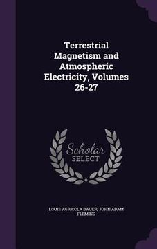 portada Terrestrial Magnetism and Atmospheric Electricity, Volumes 26-27