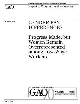 portada Gender pay differences: progress made, but women remain overrepresented among low-wage workers: report to congressional requesters. (en Inglés)