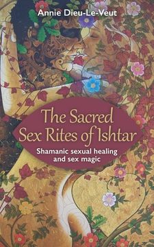 portada The Sacred sex Rites of Ishtar: Shamanic Sexual Healing and sex Magic (en Inglés)