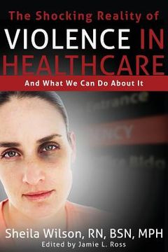 portada The Shocking Reality of Violence in Healthcare: And What We Can Do About It (en Inglés)