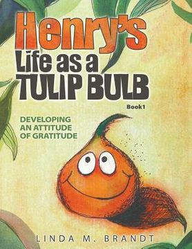 portada Henry's Life as a Tulip Bulb: Developing an Attitude of Gratitude (Book 1) (in English)