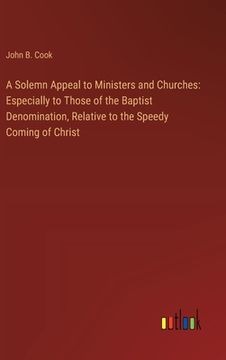 portada A Solemn Appeal to Ministers and Churches: Especially to Those of the Baptist Denomination, Relative to the Speedy Coming of Christ (in English)