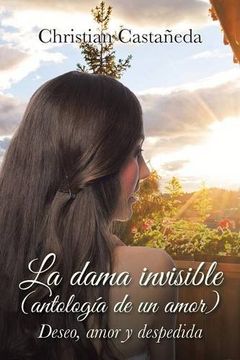 portada La Dama Invisible (Antología de un Amor): Deseo, Amor y Despedida