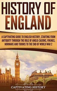 portada History of England: A Captivating Guide to English History, Starting From Antiquity Through the Rule of the Anglo-Saxons, Vikings, Normans, and Tudors to the end of World war 2 (en Inglés)