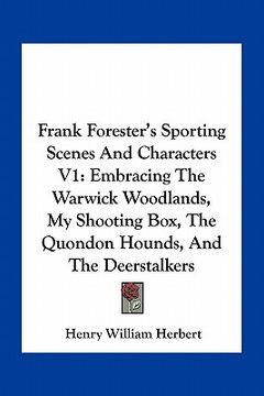 portada frank forester's sporting scenes and characters v1: embracing the warwick woodlands, my shooting box, the quondon hounds, and the deerstalkers