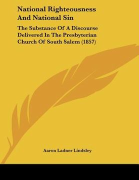 portada national righteousness and national sin: the substance of a discourse delivered in the presbyterian church of south salem (1857) (en Inglés)