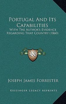 portada portugal and its capabilities: with the author's evidence regarding that country (1860) (en Inglés)