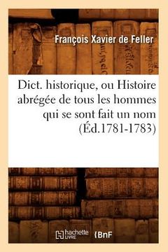 portada Dict. Historique, Ou Histoire Abrégée de Tous Les Hommes Qui Se Sont Fait Un Nom (Éd.1781-1783) (in French)