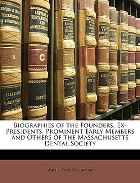 portada biographies of the founders, ex-presidents, prominent early members and others of the massachusetts dental society (in English)