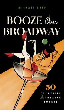 portada Booze Over Broadway: 50 Cocktails for Theatre Lovers (en Inglés)