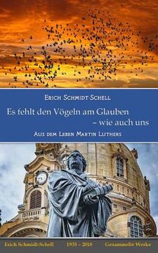 portada Es Fehlt Den Vögeln Am Glauben - Wie Auch Uns: Aus Dem Leben Martin Luthers (en Alemán)