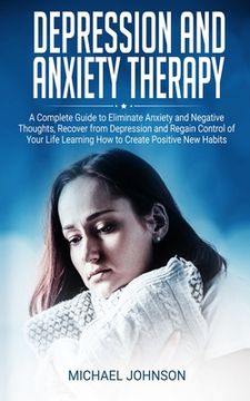 portada Depression and Anxiety Therapy: A Complete Guide to Eliminate Anxiety and Negative Thoughts, Recover from Depression and Regain Control of Your Life L (en Inglés)