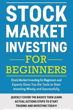 portada Stock Market Investing For Beginners: Stock Market Investing for Beginners as Well as Experts Gives You the Tools to Start Investing Wisely and Succes (en Inglés)