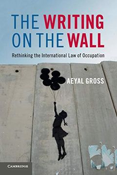 portada The Writing on the Wall: Rethinking the International law of Occupation (en Inglés)