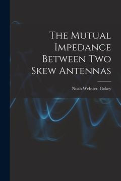 portada The Mutual Impedance Between Two Skew Antennas (en Inglés)